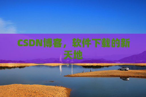 CSDN博客，软件下载的新天地